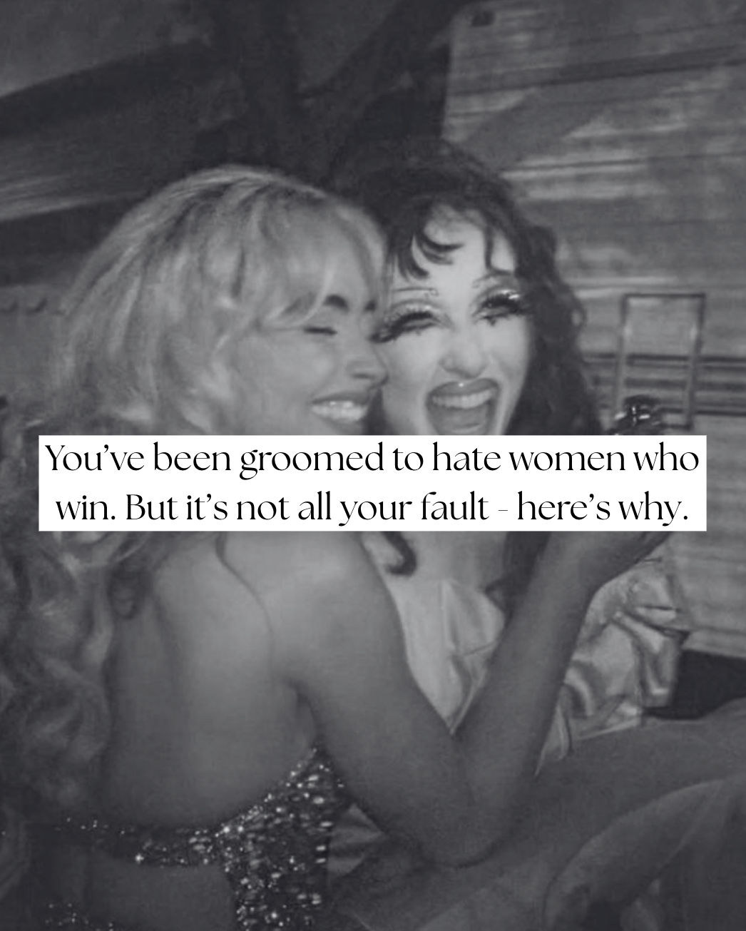 You’ve been groomed to hate women who win. But it’s not all your fault - here’s why.